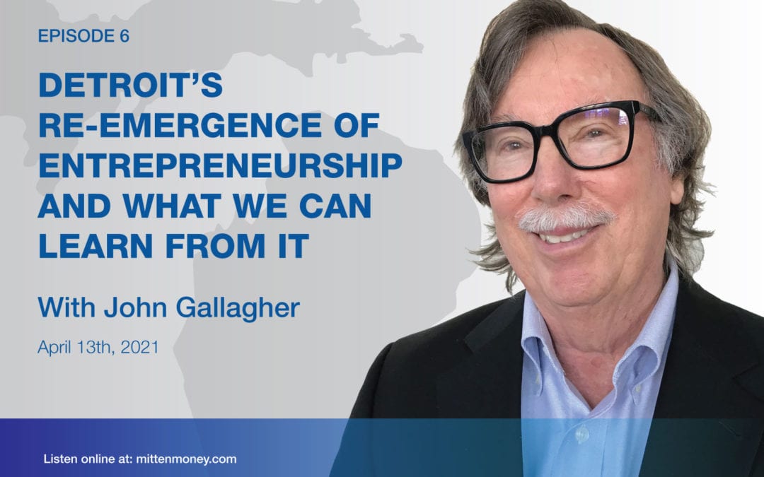 Episode 6: Detroit’s Re-emergence of Entrepreneurship and What we can learn from it with John Gallagher